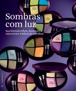 Sombras
com luz
Sua fórmula reflete, ilumina e
rejuvenesce a beleza de seu olhar.
 