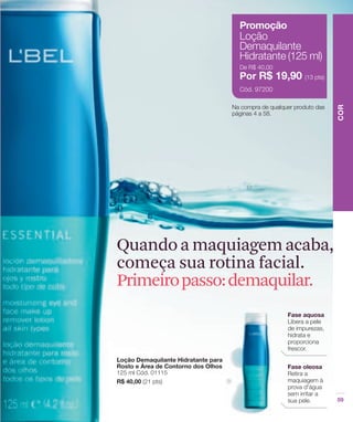 Quando a maquiagem acaba,
começa sua rotina facial.
Primeiro passo:demaquilar.
 