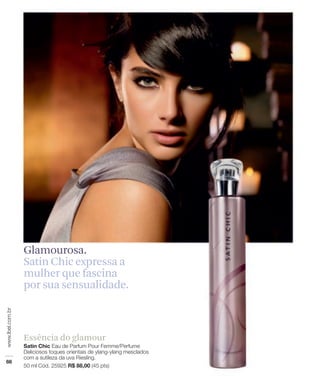 Glamourosa.
Satin Chic expressa a
mulher que fascina
por sua sensualidade.



Essência do glamour
 
