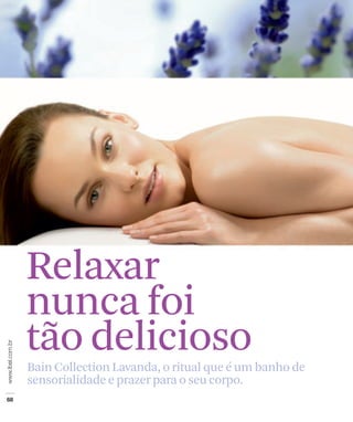 Relaxar
nunca foi
tão delicioso
Bain Collection Lavanda, o ritual que é um banho de
sensorialidade e prazer para o seu corpo.
 