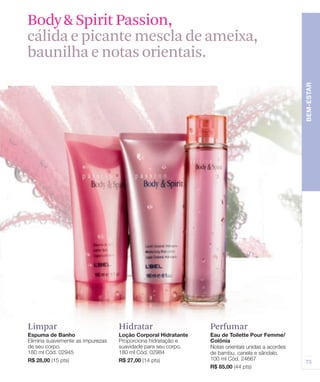 Body & Spirit Passion,
cálida e picante mescla de ameixa,
baunilha e notas orientais.




Limpar       Hidratar      Perfumar
 