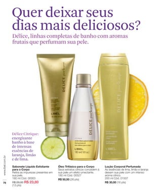 Quer deixar seus
dias mais deliciosos?
Délice, linhas completas de banho com aromas
frutais que perfumam sua pele.




Délice Citrique:
energizante
banho à base
de intensas
essências de
laranja, limão
e de lima.
 