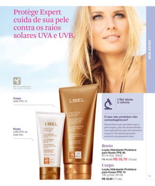 Protège Expert
cuida de sua pele
contra os raios
solares UVA e UVB.




                      São produtos que permitem que a
                      pele respire, pois são desenvolvidos
                      com ingredientes que não obstruem
                      os poros. São ideais para peles
                      sensíveis e propensas à acne.



                     Rosto



                     Corpo
 