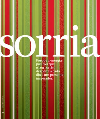 sorria
  Porque a energia
  positiva que
  o seu sorriso
  desperta a cada
  dia é um presente
  inspirador.
 