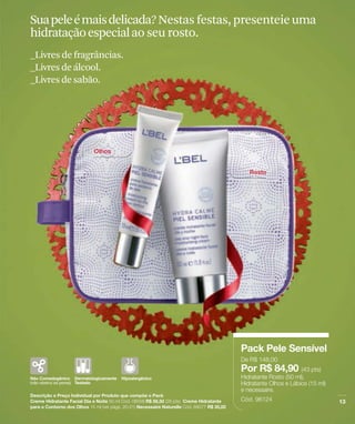 Suapeleémaisdelicada? Nestas festas, presenteie uma
hidratação especial ao seu rosto.
_Livres de fragrâncias.
_Livres de álcool.
_Livres de sabão.
 