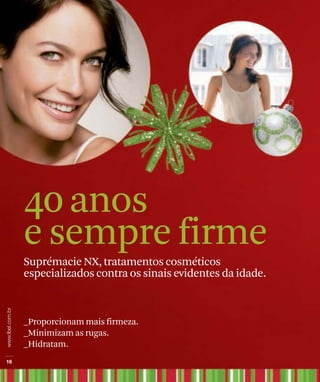 40 anos
e sempre firme
Suprémacie NX, tratamentos cosméticos
especializados contra os sinais evidentes da idade.



_Proporcionam mais firmeza.
_Minimizam as rugas.
_Hidratam.
 