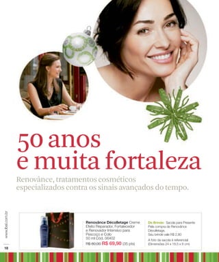 50 anos
e muita fortaleza
Renovânce, tratamentos cosméticos
especializados contra os sinais avançados do tempo.
 