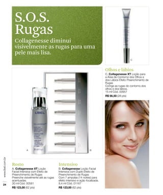 S.O.S.
 Rugas
 Collagenesse diminui
 visivelmente as rugas para uma
 pele mais lisa.

                                  Olhos e lábios




Rosto            Intensivo
 