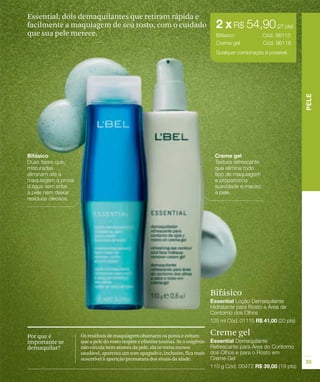 Essential, dois demaquilantes que retiram rápida e
facilmente a maquiagem de seu rosto, com o cuidado
que sua pele merece.




                                                                               Bifásico



Por que é       Os resíduos de maquiagem obstruem os poros e evitam            Creme gel
importante se   que a pele do rosto respire e elimine toxinas. Se o oxigênio
demaquilar?     não circula bem através da pele, ela se torna menos
                saudável, aparenta um tom apagado e, inclusive, fica mais
                suscetível à aparição prematura dos sinais da idade.
 