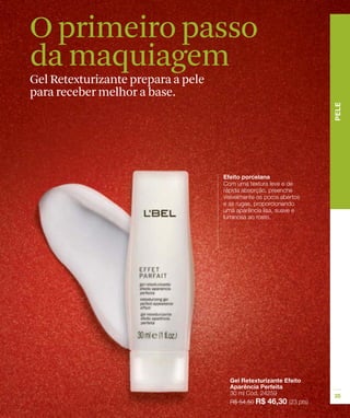 O primeiro passo
da maquiagem
Gel Retexturizante prepara a pele
para receber melhor a base.
 
