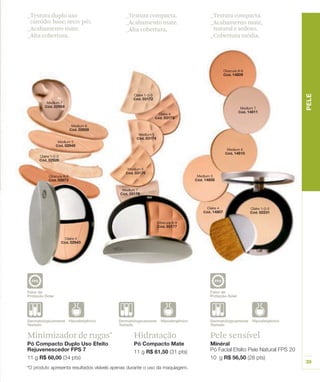 _Textura duplo uso          _Textura compacta.   _Textura compacta.
 (úmido: base; seco: pó).   _Acabamento mate.    _Acabamento mate,
_Acabamento mate.           _Alta cobertura.      natural e sedoso.
_Alta cobertura.                                 _Cobertura média.




Minimizador de rugas*         Hidratação         Pele sensível
 