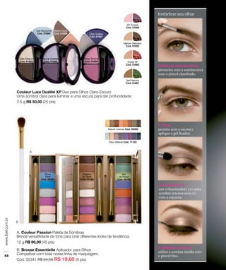 Embeleze seu olhar




preencha com a sombra seca
com o pincel chanfrado.




penteie com a escova e
aplique o gel fixador.




use o iluminador (1) e uma
sombra intensa seca (2)
com a espuma.




utilize a sombra úmida com
o pincel fino.
 