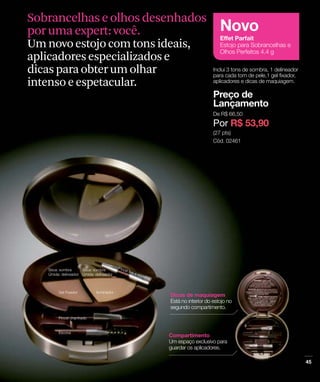 Sobrancelhas e olhos desenhados
por uma expert: você.
Um novo estojo com tons ideais,
aplicadores especializados e
dicas para obter um olhar
intenso e espetacular.
 