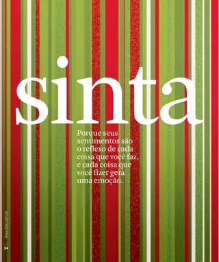 sinta
 Porque seus
 sentimentos são
 o reflexo de cada
 coisa que você faz,
 e cada coisa que
 você fizer gera
 uma emoção.
 