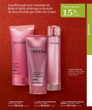 A perfumação por camadas de

                                     15%
Body & Spirit prolonga a duração
de seus aromas por todo seu corpo.
                                          de desc.




                                      Linha Passion
 