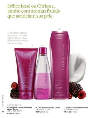 Délice Rosé ou Citrique,
banho com aromas frutais
que acariciam sua pele.


Linha Délice Rosé:
um banho intenso
à base de essências
de framboesa, cereja
e de morango.




Linha Rosé
 