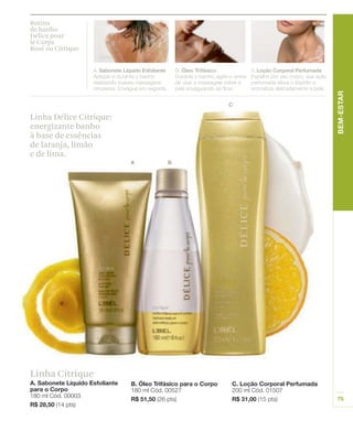 Rotina
de banho
Délice pour
le Corps
Rosé ou Citrique




Linha Délice Citrique:
energizante banho
à base de essências
de laranja, limão
e de lima.




Linha Citrique
 