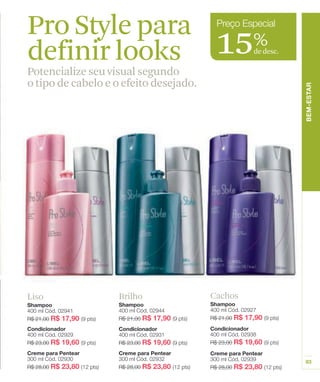 Pro Style para
definir looks                            15%     de desc.

Potencialize seu visual segundo
o tipo de cabelo e o efeito desejado.




Liso               Brilho               Cachos
 