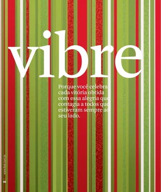 vibre
 Porque você celebra
 cada vitória obtida
 com essa alegria que
 contagia a todos que
 estiveram sempre ao
 seu lado.
 