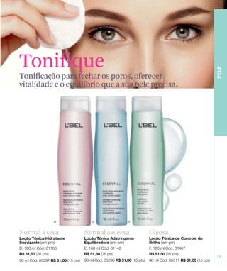 Tonifique
Tonificação para fechar os poros, oferecer
vitalidade e o equilíbrio que a sua pele precisa.




Normal a seca       Normal a oleosa     Oleosa
 
