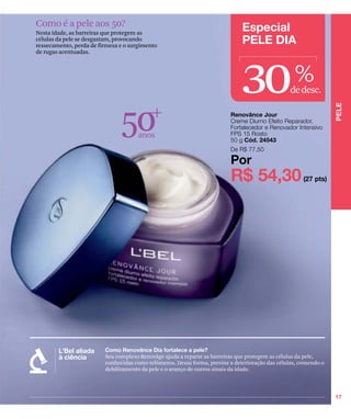 Como é a pele aos 50?
Nesta idade, as barreiras que protegem as
células da pele se desgastam, provocando
ressecamento, perda de firmeza e o surgimento




                                                                             30
de rugas acentuadas.



                                                                                                   %
                                                                                                 dedesc.


                               50    anos




                         Seu complexo Renovâge ajuda a reparar as barreiras que protegem as células da pele,
                         conhecidas como telômeros. Dessa forma, previne a deterioração das células, contendo o
                         debilitamento da pele e o avanço de outros sinais da idade.
 