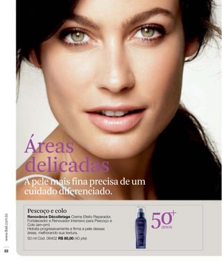Áreas
delicadas
A pele mais fina precisa de um
cuidado diferenciado.
Pescoço e colo
                                 50
                                  anos
 