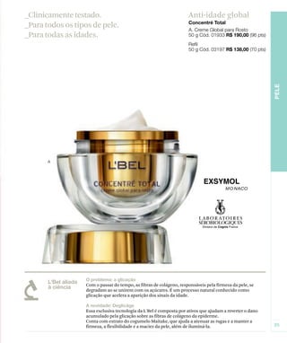 _Clinicamente testado.                                              Anti-idade global
_Para todos os tipos de pele.
_Para todas as idades.




                  Com o passar do tempo, as fibras de colágeno, responsáveis pela firmeza da pele, se
                  degradam ao se unirem com os açúcares. É um processo natural conhecido como
                  glicação que acelera a aparição dos sinais da idade.


                  Essa exclusiva tecnologia da L'Bel é composta por ativos que ajudam a reverter o dano
                  acumulado pela glicação sobre as fibras de colágeno da epiderme.
                  Conta com extrato do cogumelo Maitake, que ajuda a atenuar as rugas e a manter a
                  firmeza, a flexibilidade e a maciez da pele, além de iluminá-la.
 