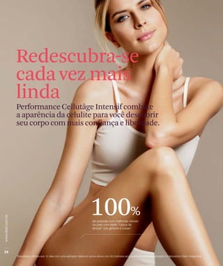 Redescubra-se
cada vez mais
linda
Performance Cellutâge Intensif combate
a aparência da celulite para você descobrir
seu corpo com mais confiança e liberdade.




                      100%
 