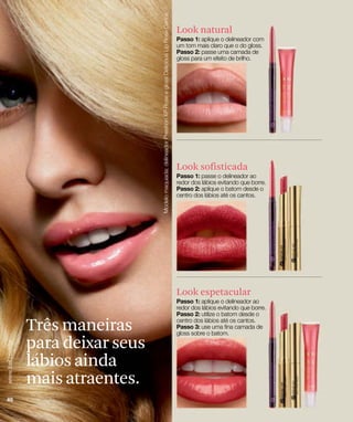 Look natural




                   Look sofisticada




                   Look espetacular


Três maneiras
para deixar seus
lábios ainda
mais atraentes.
 