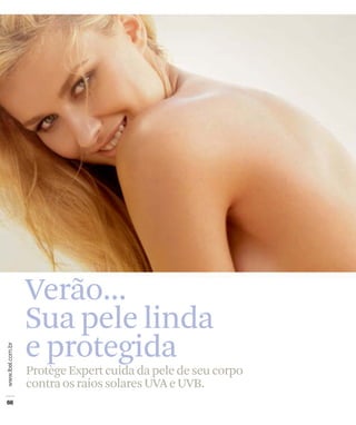 Verão...
Sua pele linda
e protegida
Protège Expert cuida da pele de seu corpo
contra os raios solares UVA e UVB.
 