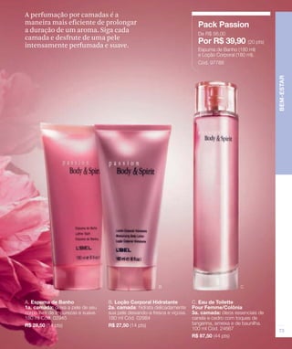 A perfumação por camadas é a
maneira mais eficiente de prolongar
a duração de um aroma. Siga cada
camada e desfrute de uma pele
intensamente perfumada e suave.
 