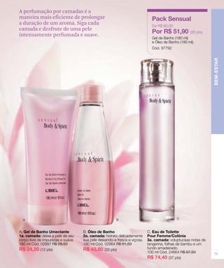 A perfumação por camadas é a
maneira mais eficiente de prolongar
a duração de um aroma. Siga cada
camada e desfrute de uma pele
intensamente perfumada e suave.
 