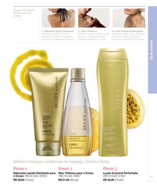 Rotina de banho
Délice pour le
Corps




Délice Citrique: essências de laranja, limão e lima.
Passo 1                 Passo 2                 Passo 3
 