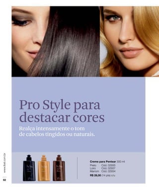 Pro Style para
destacar cores
Realça intensamente o tom
de cabelos tingidos ou naturais.
 