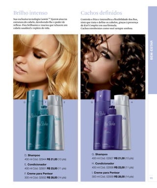 Brilho intenso                                     Cachos definidos
Sua exclusiva tecnologia Lumini System atua na
                               TM
                                                   Controla o frizz e intensifica a flexibilidade dos fios,
estrutura do cabelo, devolvendo-lhe o poder de     visto que trata e define os cabelos, graças à presença
reflexo. Fios brilhantes e macios que reluzem um   de Kurl Complex em sua fórmula.
cabelo saudável e repleto de vida.                 Cachos envolventes como você sempre sonhou.
 