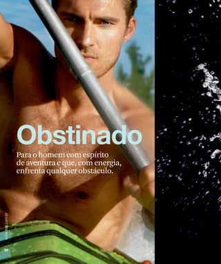 Para o homem com espírito
de aventura e que, com energia,
enfrenta qualquer obstáculo.
 