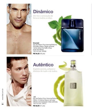 Ele vive a sensação de
frescor todos os dias.




Espírito jovem, urbano e
distinto de tudo e de todos.
 