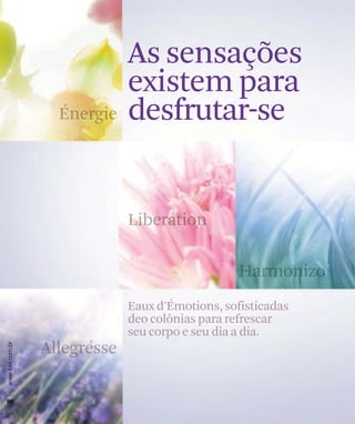 As sensações
existem para
desfrutar-se




Eaux d'Émotions, sofisticadas
deo colônias para refrescar
seu corpo e seu dia a dia.
 