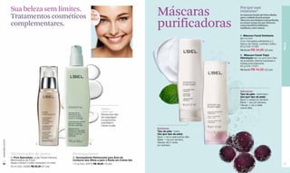 Sua beleza sem limites.
                                                                                                                  Máscaras
                                                                                                                                                            Por que usar
                                                                                                                                                            máscaras?
                  Tratamentos cosméticos                                                                                                                    As máscaras faciais são fortes aliadas



                                                                                                                  purificadoras
                                                                                                                                                            para o cuidado da pele porque
                                                                                                                                                            oferecem uma limpeza mais profunda,
                  complementares.                                                                                                                           ao mesmo tempo em que oferecem
                                                                                                                                                            outros benefícios (hidratam,
                                                                                                                                                            matificam, entre outros).


                                                                                                                                                            A. Máscara Facial Esfoliante
                                                                                                                                                            (am ou pm)
                                                                                                                                                    A       Com microgrãos esfoliantes e o
                                                                                                                                                            frescor da menta, controla o brilho.




                                                                                                                                                                                                     PELE
                                                                                                                                                            60 g Cód. 01493
                                                                                                                                                            R$ 52,50 R$ 44,60 (22 pts)

                                                                                                                                                            B . Máscara Facial Tripla
                                                                                                                                                            Hidratação (am ou pm) Com óleo
                                                                                                                                                            de ameixeira, elimina impurezas e
                                                                                                                                                        B   hidrata profundamente.
                                                                                                                                                            60 g Cód. 01251
                                                                                                                                                            R$ 52,50 R$ 44,60 (22 pts)




                                                                                                                                                            Hidratante
                                                                                                                                                            Tipo de pele: misto/seco.
                                                                                                                                                            Uso (por tipo de pele):
                                                                                                                                                            Seca: 2 vezes por semana.
                                                                                                                                                            Mista: 1 vez por semana.
                                                                                                                                                            Oleosa: 1 vez a cada
                                                                                      Textura                                                               quinze dias.
                                                                                      creme gel
                                                                                      Elimina todo tipo
                                                                                      de maquiagem
                                                                                      e proporciona
                                                                                      suavidade e
                                                                                      maciez à pele.
                                                                                                                  Esfoliante
                                                                                                                  Tipo de pele: todos.
                                                                                                                  Uso (por tipo de pele):
                                                                                                                  Seca: 1 vez a cada quinze dias.
                                                                                                                  Mista: 1 vez por semana.
www.lbel.com.br




                                                                                                                  Oleosa: até 2 vezes
                                          A                                   B
                                                                                                                  por semana.


                  Minimizador de poros                           Demaquilante
                  A. Pore Spécialiste Loção Facial Intensiva     B. Demaquilante Refrescante para Área do
                  Minimizadora de Poros                          Contorno dos Olhos e para o Rosto em Creme Gel
 34               Ajuda a reduzir o brilho excessivo no rosto.   110 g Cód. 00472 R$ 39,00 (19 pts)                                                                                                  35
                  30 ml Cód. 03286 R$ 92,50 (47 pts)
 