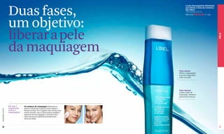 Duas fases,
                                                                                        Loção Demaquilante Hidratante
                                                                                        para Rosto e Área de Contorno
                                                                                        dos Olhos
                                                                                        125 ml Cód. 01115
                                                                                        R$ 41,00 R$ 34,90 (17 pts)




                  um objetivo:
                  liberar a pele




                                                                                                                        PELE
                  da maquiagem
                                                                                 Fase oleosa
                                                                                 Retira a maquiagem
                                                                                 à prova d'água sem
                                                                                 irritar sua pele.




                                                                                 Fase aquosa
                                                                                 Libera a pele de
                                                                                 impurezas, hidrata e
                                                                                 proporciona frescor.



                  Por que é    Os resíduos de maquiagem obstruem os
                  importante   poros e evitam que a pele do rosto respire e
www.lbel.com.br




                  retirar a    elimine toxinas. Se o oxigênio não circular bem
                  maquiagem?   através da pele, esta se torna menos saudável,
                               aparenta um tom apagado e, inclusive, fica
                               mais suscetível à aparição prematura dos
                               sinais da idade.



 36                                                                                                                     37
 
