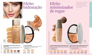 Efeito                                                                                                                                     Efeito
                                                                                                                                                                                                                                                                                                                          Effet Parfait é a linha de
                                                                                                                                                                                                                                                                                                                          maquiagem expert de
                                                                                                                                                                                                                                                                                                                          L'Bel que realça a sua


                                                                                   hidratação                                                                                                                                 minimizador
                                                                                                                                                                                                                                                                                                                          beleza enquanto cuida
                                                                                                                                                                                                                                                                                                                          da sua pele.



                                                                                                                                                                                                                              de rugas                                            *




                                                                                                                                                                                                                                                                                                                                                                      PELE
                  Modelo maquiada: Pó Compacto Duplo Uso Efeito Rejuvenescedor
                  FPS 7 Claire 1-2-3 e Delicious Lip Gloss Rose Cerice.

                                                                                                                                                                                                                                                                            Obscure 9
                                                                                                                                                                                                                                                                           Cód. 02584



                                                                                                        Medium 7                  Obscure 8-9
                                                                                                       Cód. 03176                 Cód. 03177



                                                                                                                                                                                                                                        Obscure 8
                                                                                                                                                                                                                                       Cód. 02420




                                                                                                                                                                                                                                      Medium 7
                                       Claire 1                                                                                                                                                                                      Cód. 02408
                                     Cód. 01408




                                                                                                                                                *O produto apresenta resultados visíveis apenas durante o uso da maquiagem.
                                       Claire 2
                                     Cód. 01409


                                                                                                                                                                                                                                                                                                    Obscure 8-9
                                                                                                                                                                                                                                                                                                    Cód. 02973
                                       Claire 3                                                                                                                                                                                         Medium 6
                                     Cód. 01424                                                    Medium 6                                                                                                                            Cód. 02253
                                                                                                  Cód. 03175



                    FPS               Claire 4
                                     Cód.01448                                                                                                                                                                                                                                                                                                         FPS

                  Fator de
                  Proteção Solar                                                                                                                                                                                                                                                                                                                     Fator de
                                               A                                                                 B                                                                                                                                C                                                                            D                     Proteção Solar
www.lbel.com.br




                  A. Base Hidratante Acabamento Natural para                        B. Pó Compacto Mate                                                                                                                       C. Base de Maquiagem Efeito Preenchimento FPS                   D. Pó Compacto Duplo Uso Efeito Rejuvenescedor
                  Rosto FPS 25                                                      Fórmula com ativos condicionadores que proporcionam                                                                                       10 Fórmula com ácido hialurônico que ajuda a minimizar          FPS 7 Fórmula com ativos de origem vegetal que
                  Fórmula com vitamina E e F que ajuda a elevar o nível de          maior hidratação à pele. Acabamento mate.                                                                                                 o aspecto das rugas de forma imediata e a longo prazo           ajudam a controlar o aparecimento de rugas a longo
                  hidratação da pele. Acabamento natural e mate.                    11 g R$ 61,50 (31 pts)                                                                                                                    Acabamento natural.                                             prazo. Acabamento mate.
                  30 ml R$ 56,50 (28 pts)                                                                                                                                                                                     30 ml R$ 65,50 (33 pts)                                         11 g R$ 68,00 R$ 57,80 (29 pts)


 44                Medium 5     Medium 6     Medium 7     Obscure 8    Obscure 9   Claire 1-2-3       Claire 4        Medium 5                                                                                                  Claire 1     Claire 2     Claire 3    Claire 4    Medium 5    Claire 1-2-3     Claire 4     Medium 5     Medium 6     Medium 7
                                                                                                                                                                                                                                                                                                                                                                      45
                  Cód. 01450   Cód. 01451   Cód. 01482   Cód. 01490   Cód. 01495   Cód. 03172       Cód. 03173       Cód. 03174                                                                                               Cód. 01497   Cód. 01500   Cód. 02237   Cód.02238   Cód. 02239   Cód. 02926     Cód. 02943    Cód. 02949   Cód. 02958   Cód. 02959
 