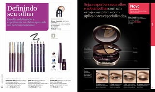 Seja a expert em seus olhos Novo
                    Definindo                                                                                                                                                                                                                                                                                      e sobrancelhas com um
                                                                                                                                                                                                                                                                                                                   estojo completo e com
                                                                                                                                                                                                                                                                                                                                                                                                 Effet Parfait
                                                                                                                                                                                                                                                                                                                                                                                                 Estojo para Sobrancelhas e


                    seu olhar                                                                                                                                                                                                                                                 Indispensável
                                                                                                                                                                                                                                                                                                                   aplicadores especializados.
                                                                                                                                                                                                                                                                                                                                                                                                 Olhos Perfeitos


                                                                                                                                                                                                                                                                                                                                                                                              Effet Parfait Estojo para
                    Escolha o delineador e                                                                                                                                                                                                                                    Brosse Essentielle Apontador
                                                                                                                                                                                                                                                                                                                                                                                              Sobrancelhas e Olhos Perfeitos
                                                                                                                                                                                                                                                                                                                                                                                              4.4 g Cód. 02461
                    experimente os efeitos que cada                                                                                                                                                                                                                           Cosmético                                                                                                       R$ 66,50 R$ 53,20
                                                                                                                                                                                                                                                                                                                                                                                              (27 pts)




                                                                                                                                                                                                                                                                                                                                                                                                                                       COR
                                                                                                                                                                                                                                                                              Compatível com toda nossa linha
                    um pode proporcionar.                                                                                                                                                                                                                                     de maquiagem.
                                                                                                                                                                                                                                                                              Cód. 24233
                                                                                                                                                                                                                                                                              R$ 20,50 (10 pts)




                                                                                                                                                                                                                                                                               À prova d'água
                                                                               Bleu Obscur Cód. 02720

                                                                                                        Bleu Petrole Cód. 02718




                                                                                                                                                                                 Bleu Marine Cód. 01227




                                                                                                                                                                                                                                                      Capuccino Cód. 01269
                                          Dorée Cód. 02716




                                                                                                                                                          Platinage Cód. 01199
                        Brun Cód. 02715




                                                                                                                                  Noir Cód. 02719




                                                                                                                                                                                                          Négrillon Cód. 01197
                                                             Gris Cód. 02717




                                                                                                                                                                                                                                 Prairie Cód. 01252




                                                                                                                                                                                                                                                                                                                   Seca: sombra                                                                       Pincel fino
                                                                                                                                                                                                                                                                                                                   Úmida: delineador


                                                                                                                                                                                                                                                                                                                   Gel Fixador                                                                        Iluminador



                                                                                                                                                                                                                                                                                 Brun
                                                                                                                                                                                                                                                                               Cód. 01135
                                                                                                                                                                                                                                                                                                                   Pincel chanfrado


                                                                                                                                                                                                                                                                                                                                                                                                         Escova
                                                                                                                                                                                                                                                                                Satin Bleu
                                                                                                                                                                                                                                                                               Cód. 01141




                                                                                                                                                                                                                                                                                  Noir
                                                                                                                                                                                                                                                                               Cód. 01134
                                                                                                                                                                                                                                                                                                                   Como
                                                                                                                                                                                                                                                                                                                   ressaltar
                                                                                                                                                                                                                                                                                                                   ao máximo
www.lbel.com.br




                                                                                                                                                                                                                                                                                                                   seu olhar
                                                                                                                                                                                                                                                                                                                   encantador
                  Traço duradouro                                                                                                                   Traço suave                                                                                                              Traço intenso
                  Inalterable XP Delineador de Traço                                                                                                Défini XP Delineador Macio e                                                                                             Facilité XP Delineador Líquido para
                  Perfeito para os Olhos                                                                                                            Duradouro para Olhos                                                                                                     Olhos Fácil Aplicação
                  Seu aplicador retrátil ajuda a dosar                                                                                              Proporciona um traço suave sobre a                                                                                       Sua ponta tipo pincel permite                             1. Definir: use a      2. Fixar: penteie com   3. Cor: sobre o arco, 4. Delineie: utilize uma
                  a intensidade da aplicação.                                                                                                       delicada pele da pálpebra.                                                                                               graduar a intensidade do traço.                           sombra em seco com o   a escova e aplique o    o pincel fino com uma sombra úmida com o
 52               0.28 g R$ 34,50 (17 pts)                                                                                                          1.2 g R$ 34,50 (17 pts)                                                                                                  3 ml R$ 34,50 (17 pts)                                    pincel chanfrado.      fixador em seguida.     sombra iluminadora.   pincel fino.               53
 