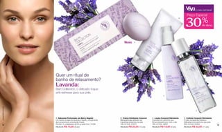 o seu carnaval




                                                                                                                                       30
                                                                                                                                         Preço Especial
                                                                                                                                  B

                                                                                                                                                          %
                                                                                                                                                          de desc.




                                                                        Novo      A




                  Quer um ritual de
                  banho de relaxamento?
                  Lavanda:
                  Bain Collection, o delicado toque
                  anti-estresse para sua pele.
                                                                                                              C
www.lbel.com.br




                                                                                                                                                   D



                  A. Sabonete Perfumado em Barra Vegetal            B. Creme Esfoliante Corporal   C. Loção Corporal Hidratante       D. Colônia Corporal Hidratante
                  Um banho à base de lavanda e Karité, componente   Micropartículas eliminam as    Concede um perfume que             O óleo de lavanda hidrata e,
                  que proporciona umectação à pele.                 impurezas presentes na pele.   lhe acompanha por todo o dia       delicadamente perfuma sua pele.
 14               Contém 3 unidadades de 90 g cada Cód. 14339       180 ml Cód. 01973              190 ml Cód. 08527                  200 ml Cód. 02453                 15
                  R$ 22,50 R$ 15,80 (8 pts)                         R$ 28,50 R$ 20,00 (10 pts)     R$ 28,00 R$ 19,60 (9 pts)          R$ 48,00 R$ 33,60 (17 pts)
 