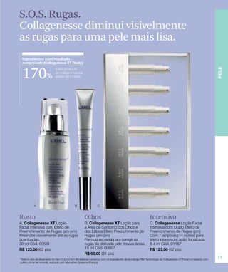 S.O.S. Rugas.
Collagenesse diminui visivelmente
as rugas para uma pele mais lisa.


170%




Rosto       Olhos        Intensivo
 