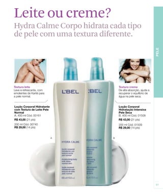 Leite ou creme?
Hydra Calme Corpo hidrata cada tipo
de pele com uma textura diferente.
 