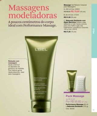 Massagens
modeladoras
A poucos centímetros do corpo
ideal com Performance Massage.




                                 .
 