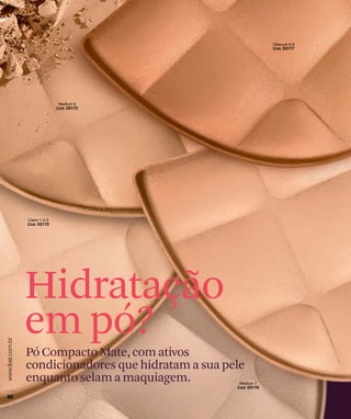 Hidratação
em pó?
Pó Compacto Mate, com ativos
condicionadores que hidratam a sua pele
enquanto selam a maquiagem.
 