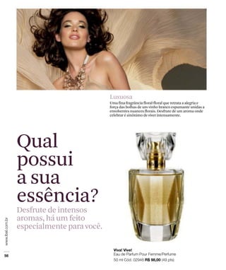 Luxuosa
                           Uma fina fragrância floral-floral que retrata a alegria e
                           força das bolhas de um vinho branco espumante unidas a
                           envolventes nuances florais. Desfrute de um aroma onde
                           celebrar é sinônimo de viver intensamente.




Qual
possui
a sua
essência?
Desfrute de intensos
aromas, há um feito
especialmente para você.
 