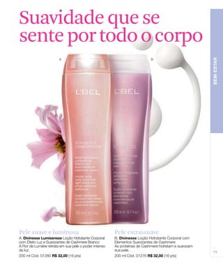 Suavidade que se
sente por todo o corpo




Pele suave e luminosa   Pele extrassuave
 