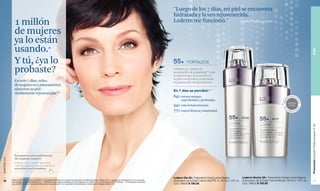 www.lbel.com 
36 
Promoción Estuche Perfeccionador, P 29 PIEL 
37 
Fortalece 
Lederm 55+ reduce la 
producción de progerina**, una 
sustancia que se acumula en 
la piel con la edad, acelerando 
el proceso de envejecimiento. 
En 7 días se percibió:*** 
84% menos arrugas 
superficiales y profundas. 
94% más fortalecimiento. 
77% mayor firmeza y elasticidad. 
Lederm Día 55+ Tratamiento Facial contra Signos 
Avanzados de la Edad Crema Día FPS 15. 50 ml e 1.6 fl. oz. 
Cód. 08599 $ 780.00 
Lederm Noche 55+ Tratamiento Facial contra Signos 
Avanzados de la Edad Crema Noche. 50 ml e 1.6 fl. oz. 
Cód. 08602 $ 780.00 
1 millón 
de mujeres 
ya lo están 
usando.* 
Y tú, ¿ya lo 
probaste? 
En solo 7 días, miles 
de mujeres en Latinoamérica 
sintieron su piel 
visiblemente rejuvenecida.** 
Encuentra más testimonios 
de mujeres Lederm 
Entérate cómo Lederm rejuvenece 
cada día la piel de miles de mujeres en 
www.lbel.com/retolederm 
*Cifra al cierre de Campaña 14 de 2014. **Resultados obtenidos en pruebas de percepción en Marketing Group, México-2012 y pruebas de autoevaluación con supervisión 
dermatológica en Allergisa Brasil 2012. **Resultados de pruebas en explantes de piel realizadas con Lederm 55+ en laboratorios CERT (Francia). *** Porcentaje de evaluadas 
que percibió mejoras en pruebas de eficacia por autoevaluación con supervisión dermatológica en el laboratorio Allergisa, Brasil-2012. 
"Luego de los 7 días, mi piel se encuentra 
hidratada y la veo rejuvenecida. 
Lederm me funcionó." Martha Trujillo, 55 años 
 